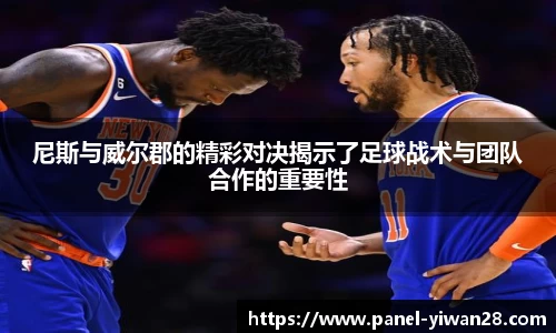 尼斯与威尔郡的精彩对决揭示了足球战术与团队合作的重要性